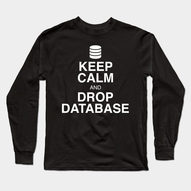 Keep Calm and Drop Database Long Sleeve T-Shirt by GeekandNerdyStuff